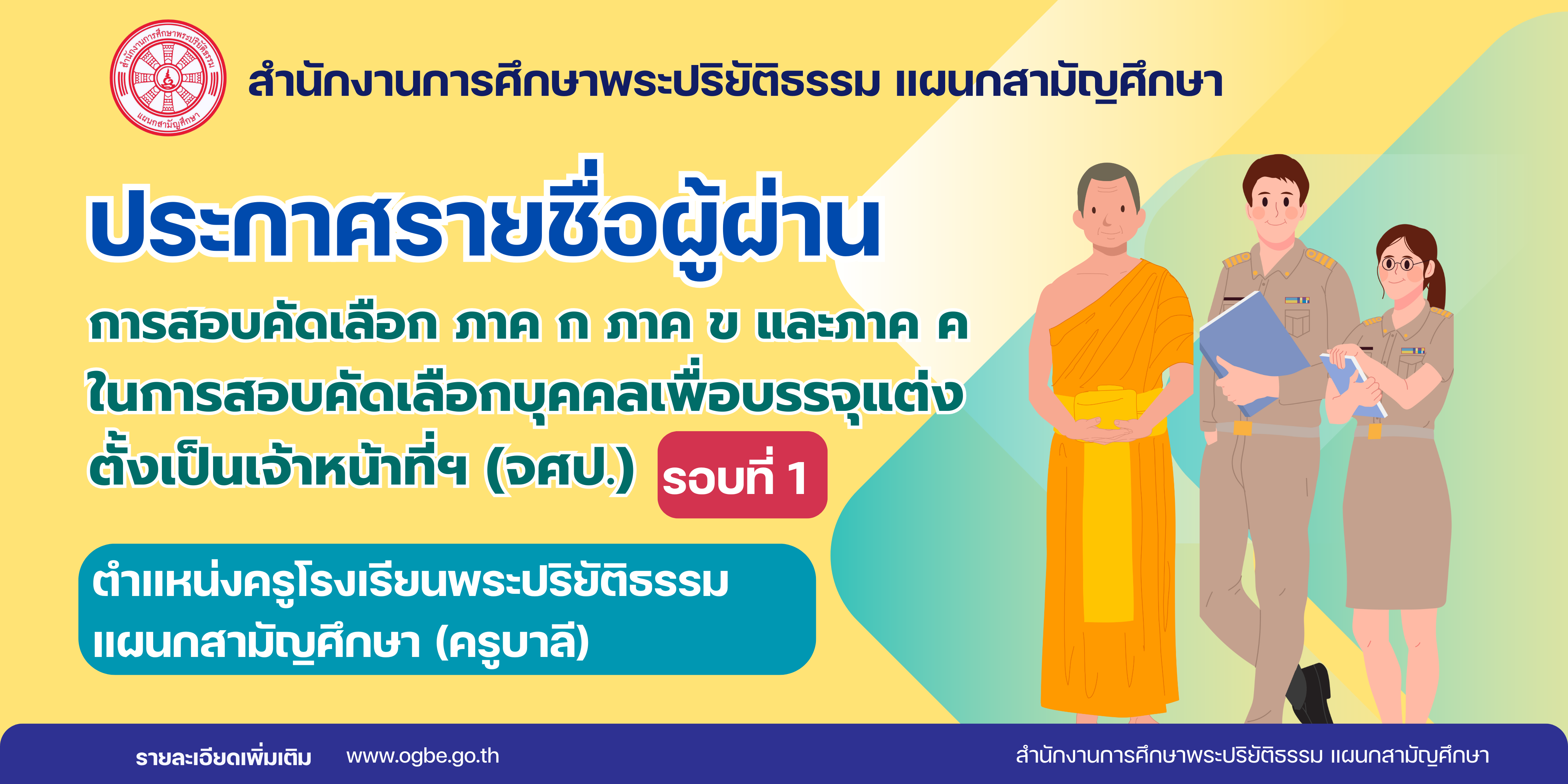 ประกาศรายชื่อผู้ผ่าน การสอบคัดเลือก ภาค ก ภาค ข และภาค ค  ในการสอบคัดเลือกบุคคลเพื่อบรรจุแต่งตั้งเป็นเจ้าหน้าที่ฯ (จศป.) รอบที่ 1 ตำแหน่งครูโรงเรียนพระปริยัติธรรม แผนกสามัญศึกษา (ครูบาลี)